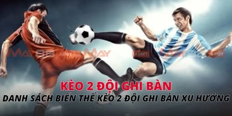 Danh sách biến thể kèo 2 đội ghi bàn xu hướng