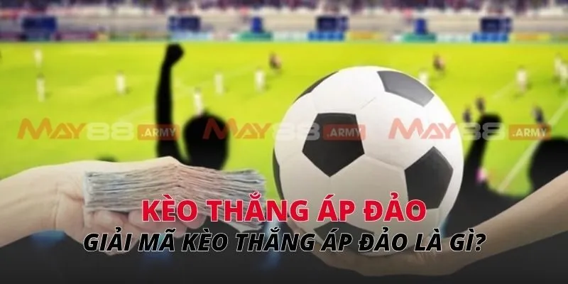 Giải mã kèo thắng áp đảo là gì?